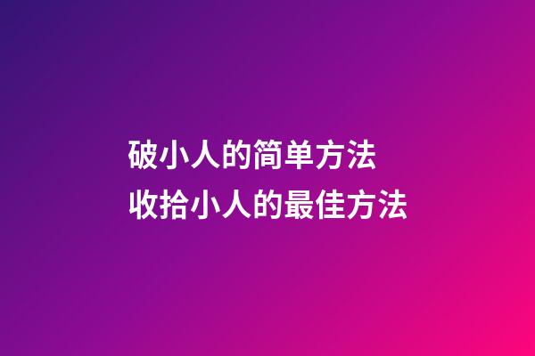破小人的简单方法 收拾小人的最佳方法